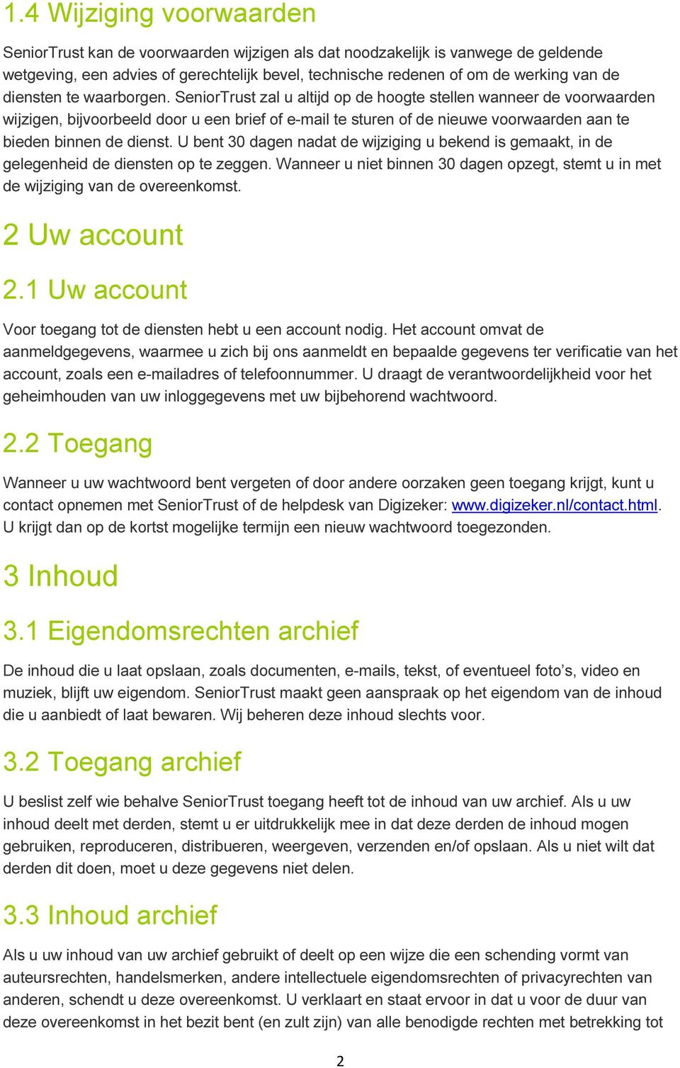 SeniorTrust zal u altijd op de hoogte stellen wanneer de voorwaarden wijzigen, bijvoorbeeld door u een brief of e-mail te sturen of de nieuwe voorwaarden aan te bieden binnen de dienst.