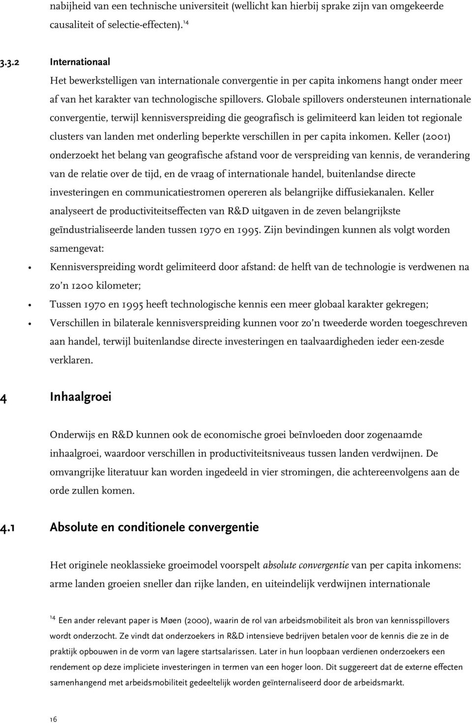 Globale spillovers ondersteunen internationale convergentie, terwijl kennisverspreiding die geografisch is gelimiteerd kan leiden tot regionale clusters van landen met onderling beperkte verschillen