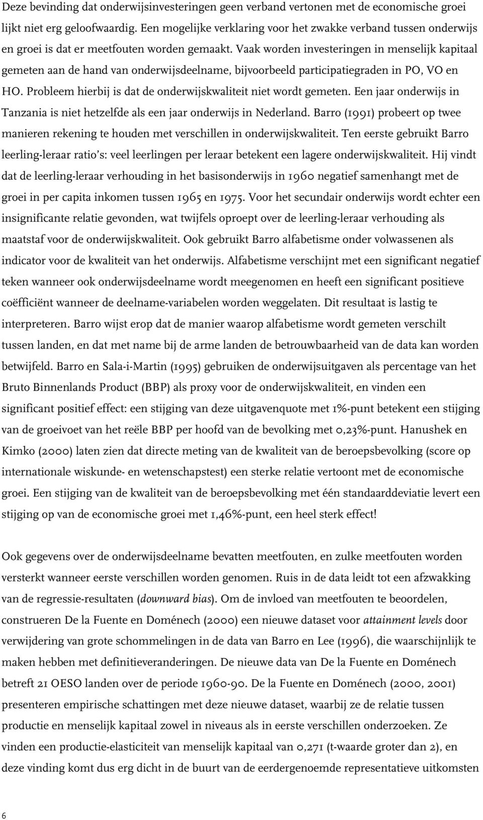 Vaak worden investeringen in menselijk kapitaal gemeten aan de hand van onderwijsdeelname, bijvoorbeeld participatiegraden in PO, VO en HO.