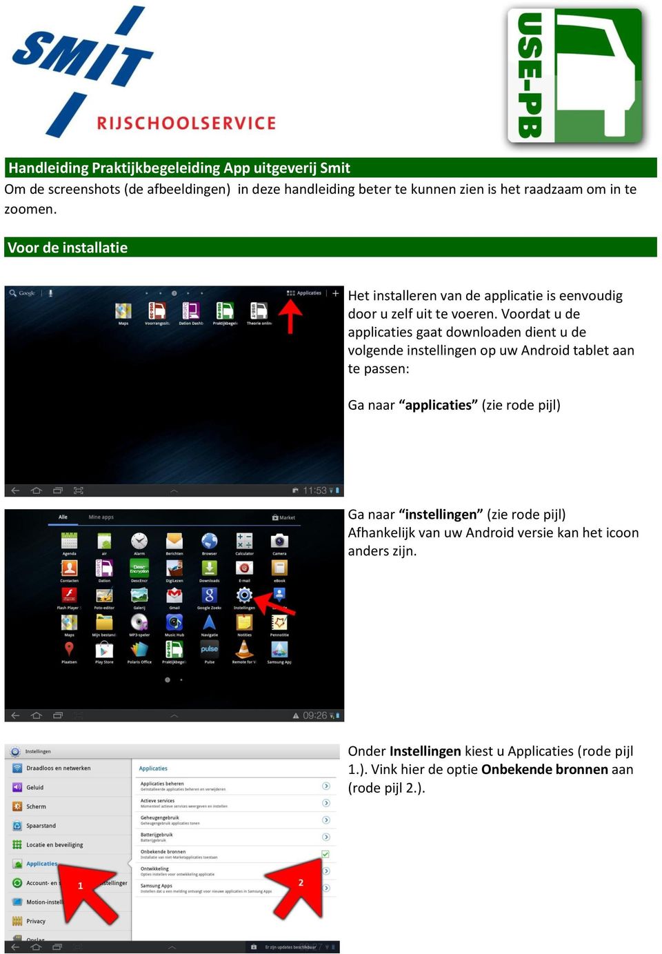 Voordat u de applicaties gaat downloaden dient u de volgende instellingen op uw Android tablet aan te passen: Ga naar applicaties (zie rode pijl) Ga