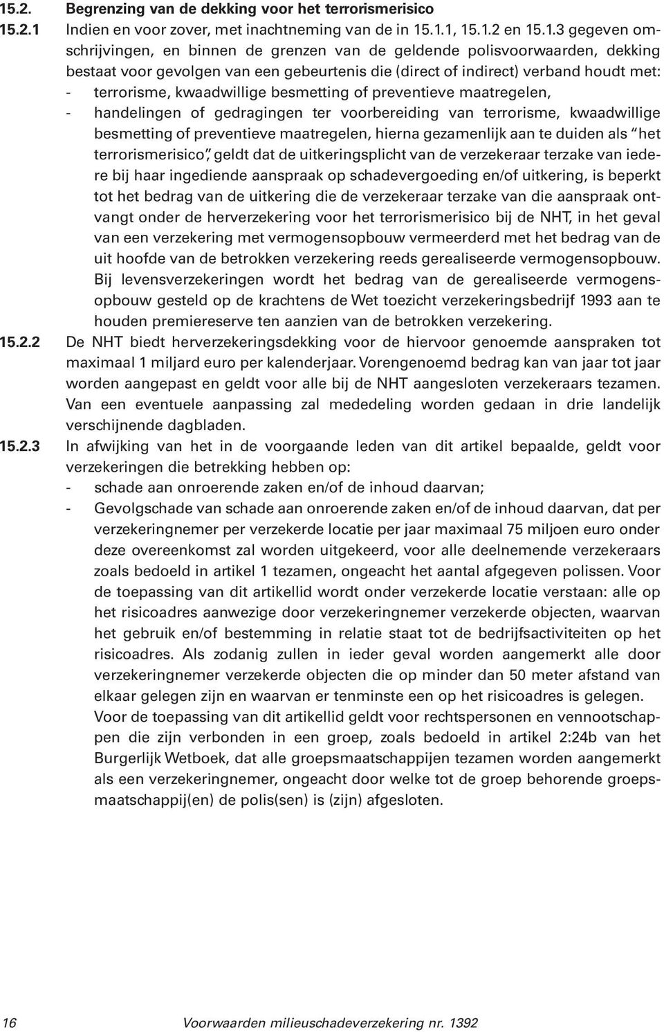 gedragingen ter voorbereiding van terrorisme, kwaadwillige besmetting of preventieve maatregelen, hierna gezamenlijk aan te duiden als het terrorismerisico, geldt dat de uitkeringsplicht van de