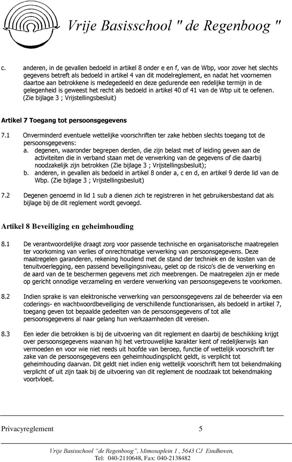 (Zie bijlage 3 ; Vrijstellingsbesluit) Artikel 7 Toegang tot persoonsgegevens 7.1 Onverminderd eventuele wettelijke voorschriften ter zake hebben slechts toegang tot de persoonsgegevens: a.