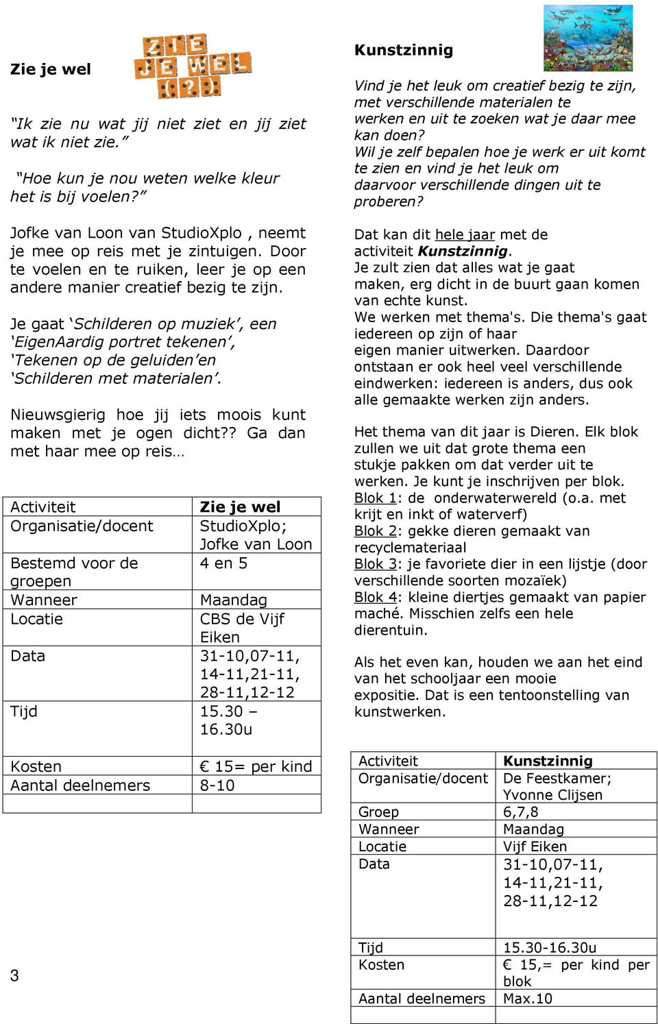 Nieuwsgierig hoe jij iets moois kunt maken met je ogen dicht?? Ga dan met haar mee op reis Zie je wel StudioXplo; Jofke van Loon 4 en 5 Maandag de Vijf Data 31-10,07-11, 14-11,21-11, 28-11,12-12 15.