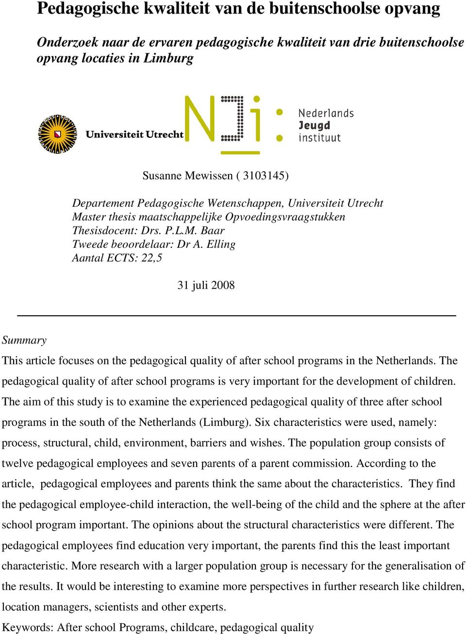 Elling Aantal ECTS: 22,5 31 juli 2008 Summary This article focuses on the pedagogical quality of after school programs in the Netherlands.