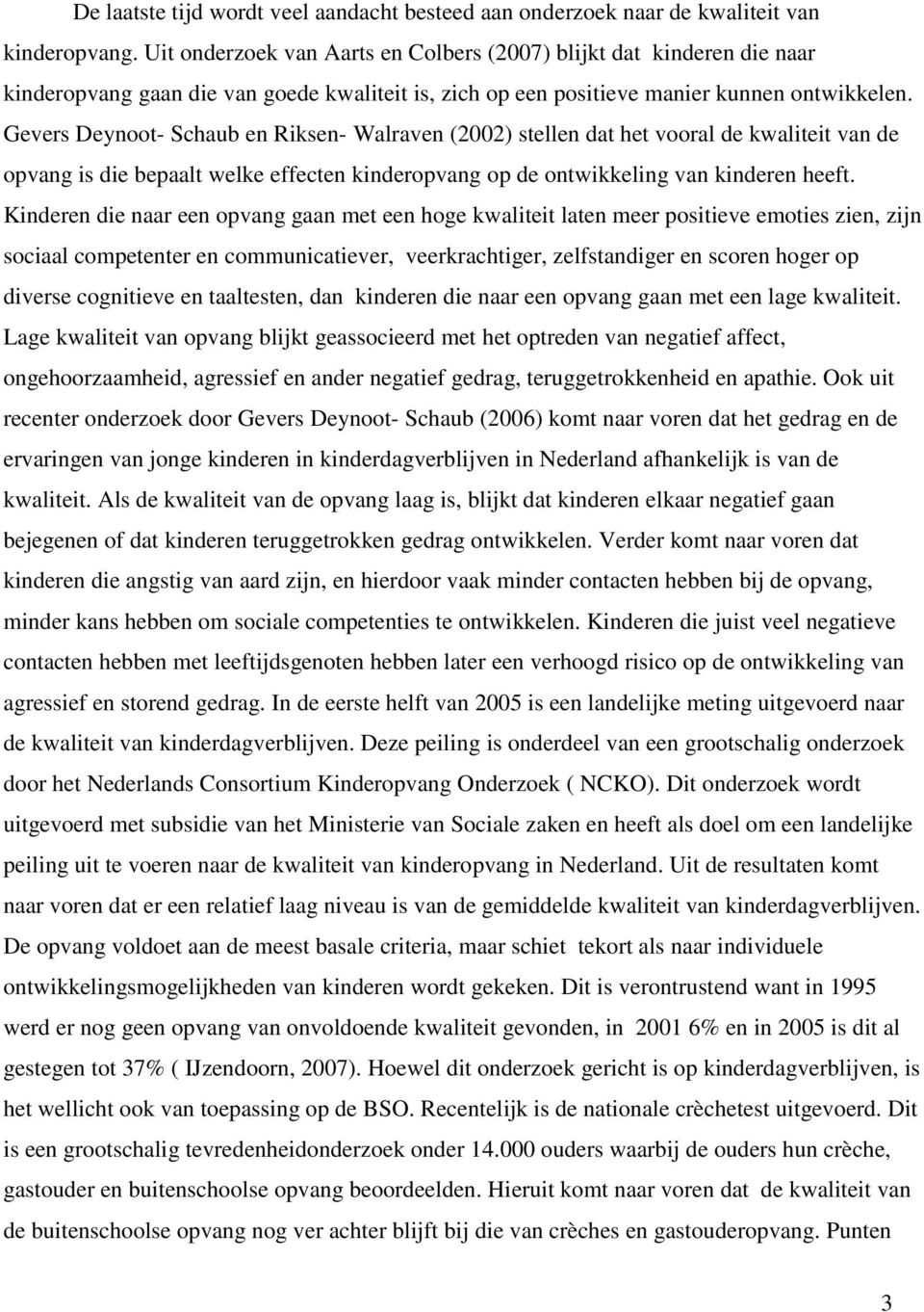 Gevers Deynoot- Schaub en Riksen- Walraven (2002) stellen dat het vooral de kwaliteit van de opvang is die bepaalt welke effecten kinderopvang op de ontwikkeling van kinderen heeft.