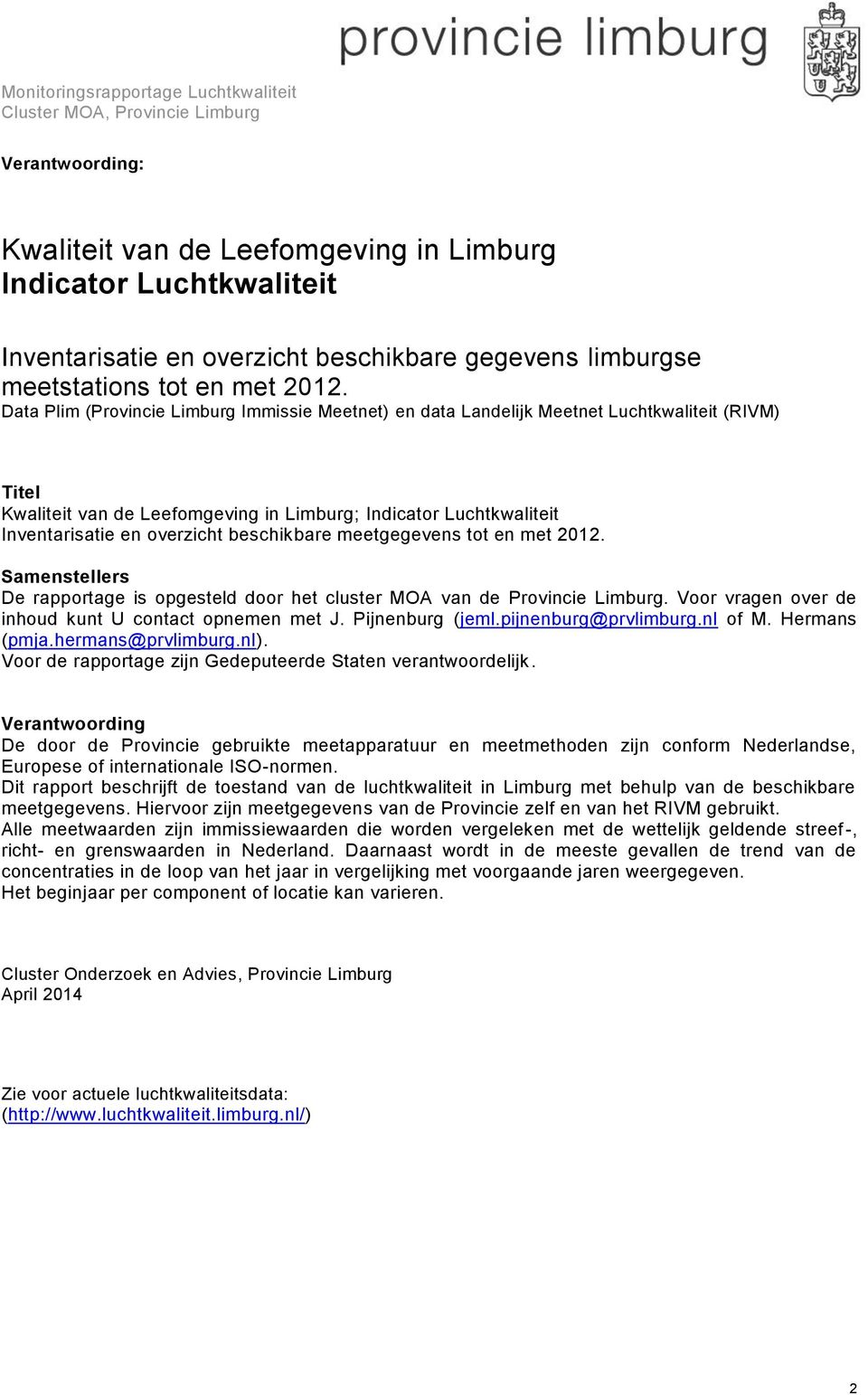 beschikbare meetgegevens tot en met 2012. Samenstellers De rapportage is opgesteld door het cluster MOA van de Provincie Limburg. Voor vragen over de inhoud kunt U contact opnemen met J.