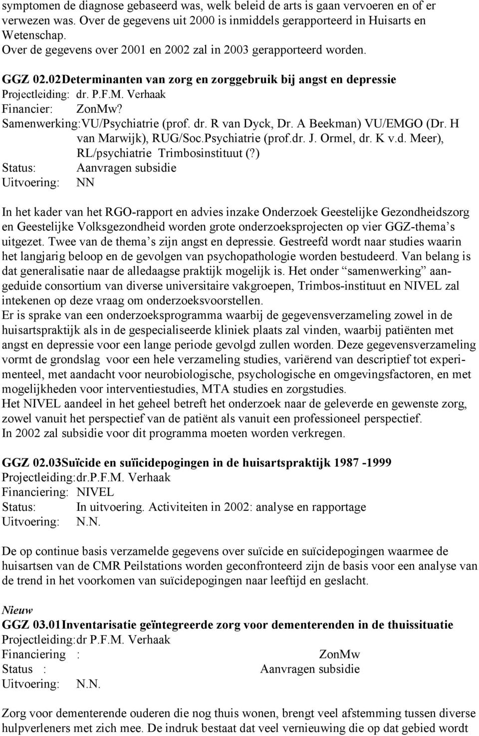 R van Dyck, Dr. A Beekman) VU/EMGO (Dr. H van Marwijk), RUG/Soc.Psychiatrie (prof.dr. J. Ormel, dr. K v.d. Meer), RL/psychiatrie Trimbosinstituut (?