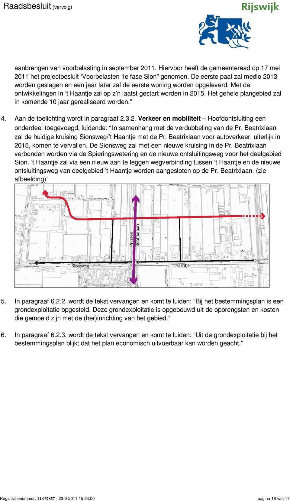 Het gehele plangebied zal in komende 10 jaar gerealiseerd worden. 4. Aan de toelichting wordt in paragraaf 2.