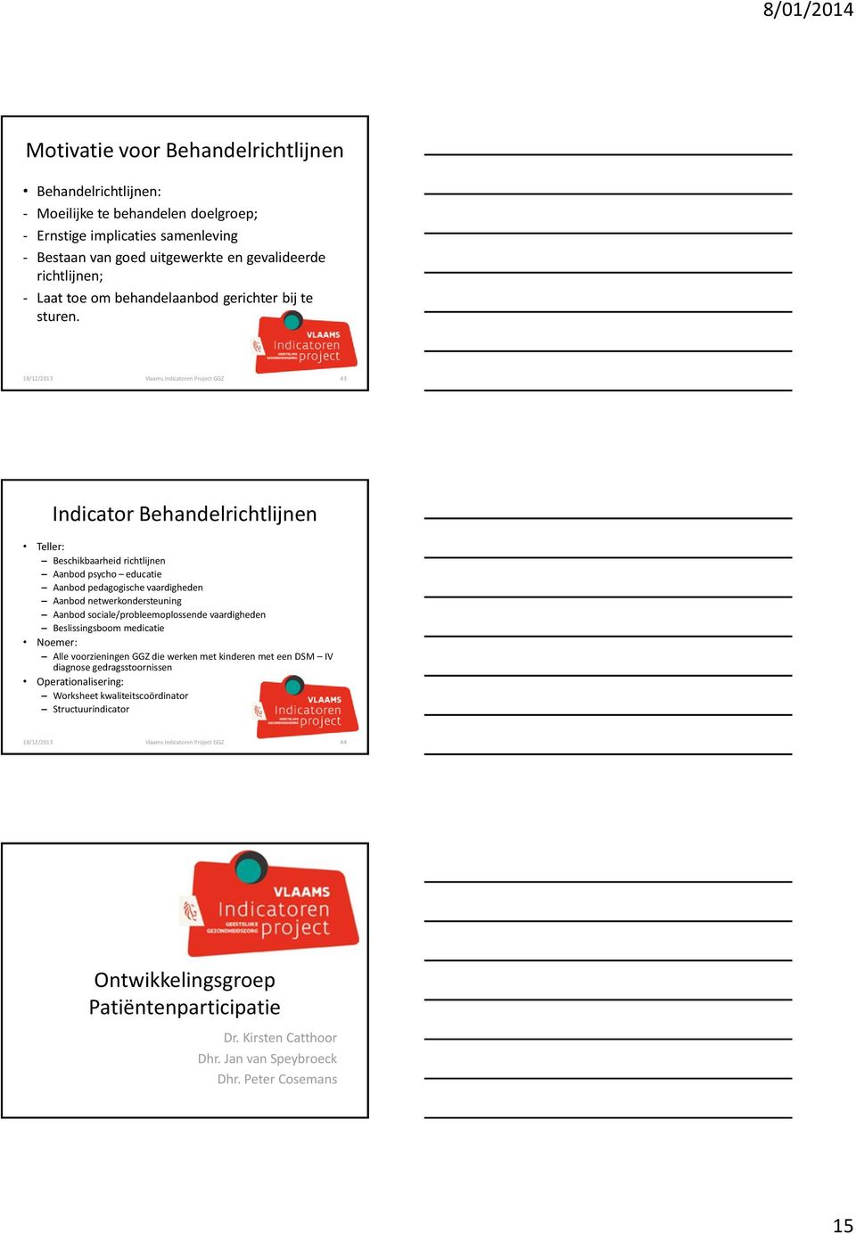 18/12/2013 Vlaams Indicatoren Project GGZ 43 Indicator Behandelrichtlijnen Beschikbaarheid richtlijnen Aanbod psycho educatie Aanbod pedagogische vaardigheden Aanbod netwerkondersteuning Aanbod