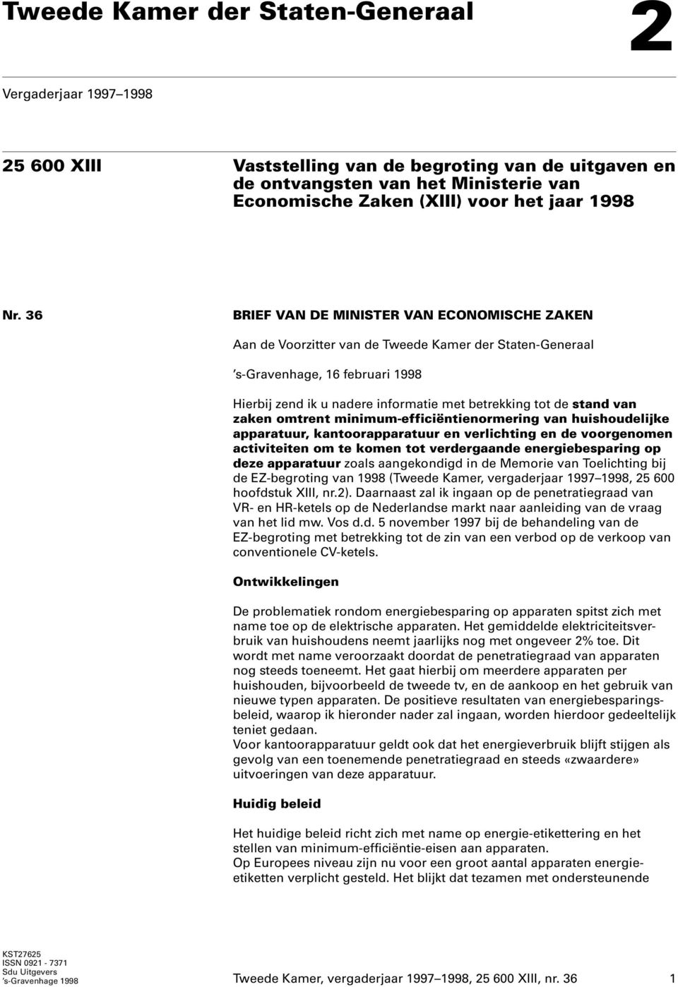 36 BRIEF VAN DE MINISTER VAN ECONOMISCHE ZAKEN Aan de Voorzitter van de Tweede Kamer der Staten-Generaal s-gravenhage, 16 februari 1998 Hierbij zend ik u nadere informatie met betrekking tot de stand