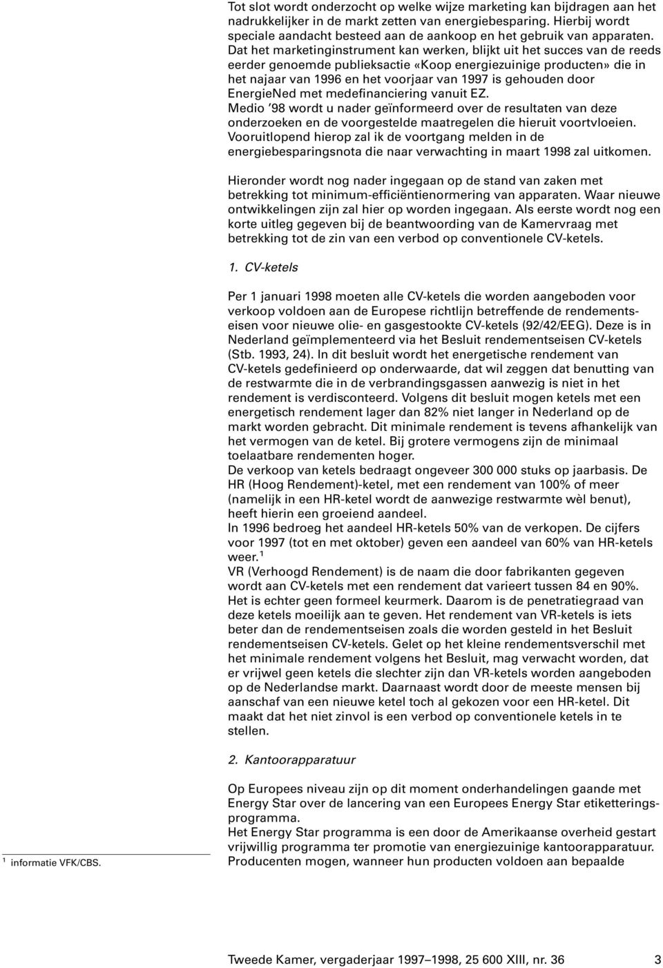 Dat het marketinginstrument kan werken, blijkt uit het succes van de reeds eerder genoemde publieksactie «Koop energiezuinige producten» die in het najaar van 1996 en het voorjaar van 1997 is