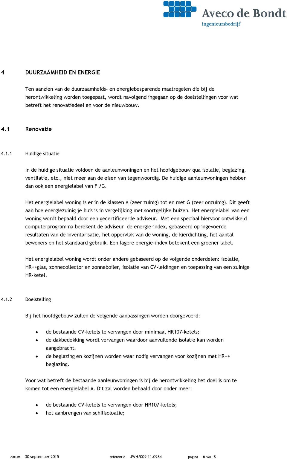 , niet meer aan de eisen van tegenwoordig. De huidige aanleunwoningen hebben dan ook een energielabel van F /G.