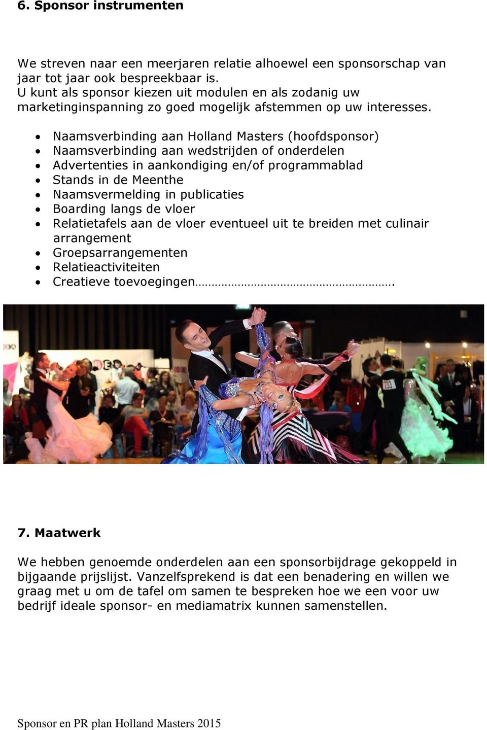 Naamsverbinding aan Holland Masters (hoofdsponsor) Naamsverbinding aan wedstrijden of onderdelen Advertenties in aankondiging en/of programmablad Stands in de Meenthe Naamsvermelding in publicaties