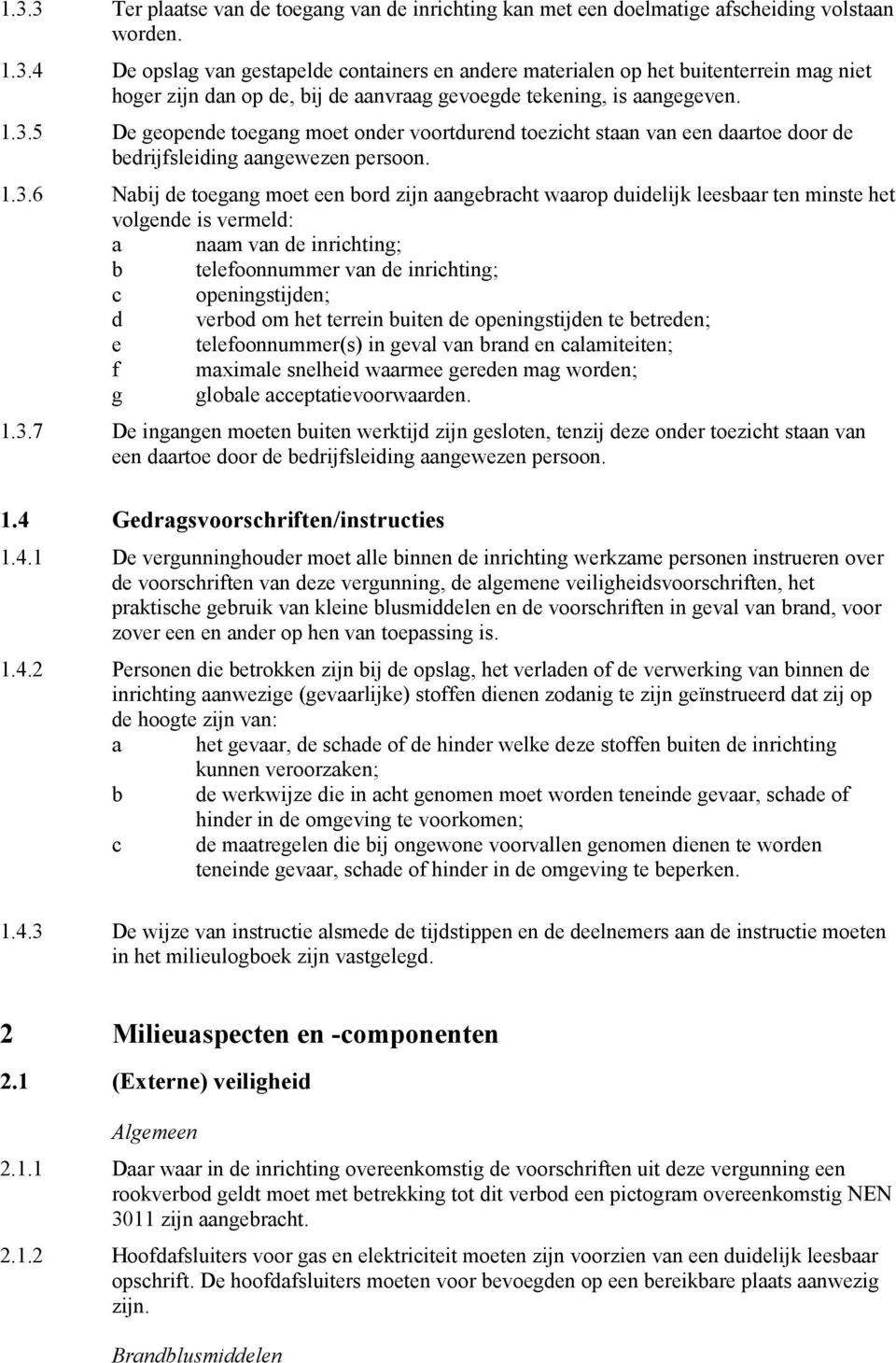 leesbaar ten minste het volgende is vermeld: a naam van de inrichting; b telefoonnummer van de inrichting; c openingstijden; d verbod om het terrein buiten de openingstijden te betreden; e