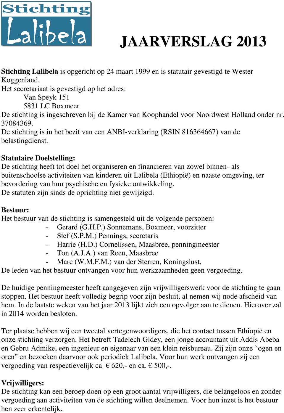 De stichting is in het bezit van een ANBI-verklaring (RSIN 816364667) van de belastingdienst.