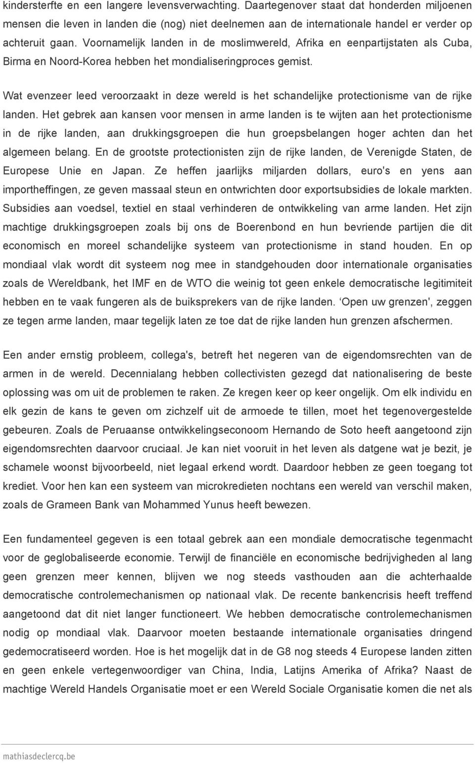 Voornamelijk landen in de moslimwereld, Afrika en eenpartijstaten als Cuba, Birma en Noord-Korea hebben het mondialiseringproces gemist.