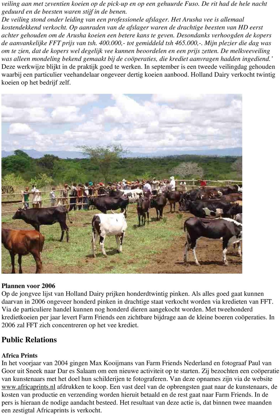 Op aanraden van de afslager waren de drachtige beesten van HD eerst achter gehouden om de Arusha koeien een betere kans te geven. Desondanks verhoogden de kopers de aanvankelijke FFT prijs van tsh.
