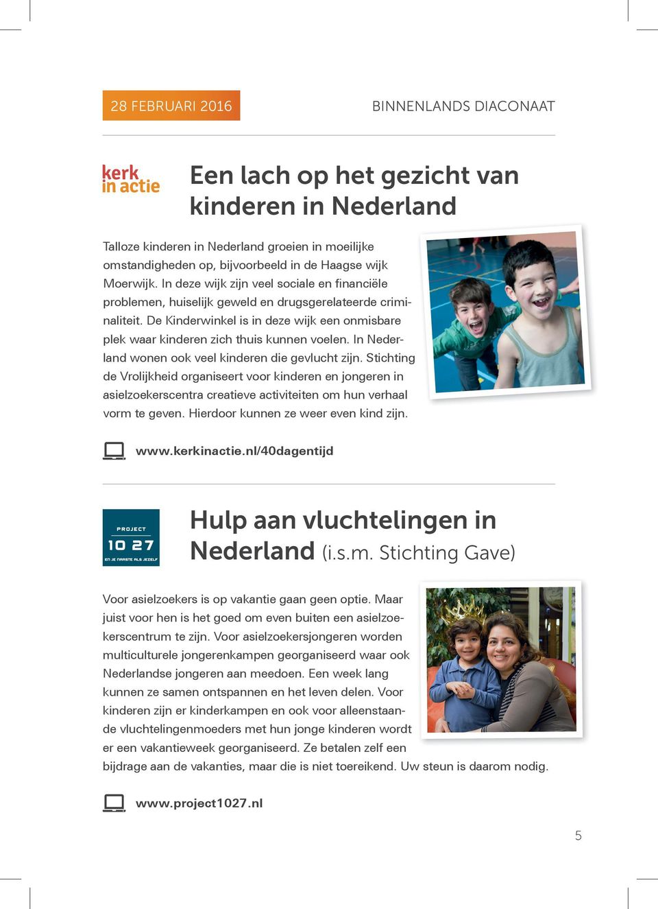 In Nederland wonen ook veel kinderen die gevlucht zijn. Stichting de Vrolijkheid organiseert voor kinderen en jongeren in asielzoekerscentra creatieve activiteiten om hun verhaal vorm te geven.