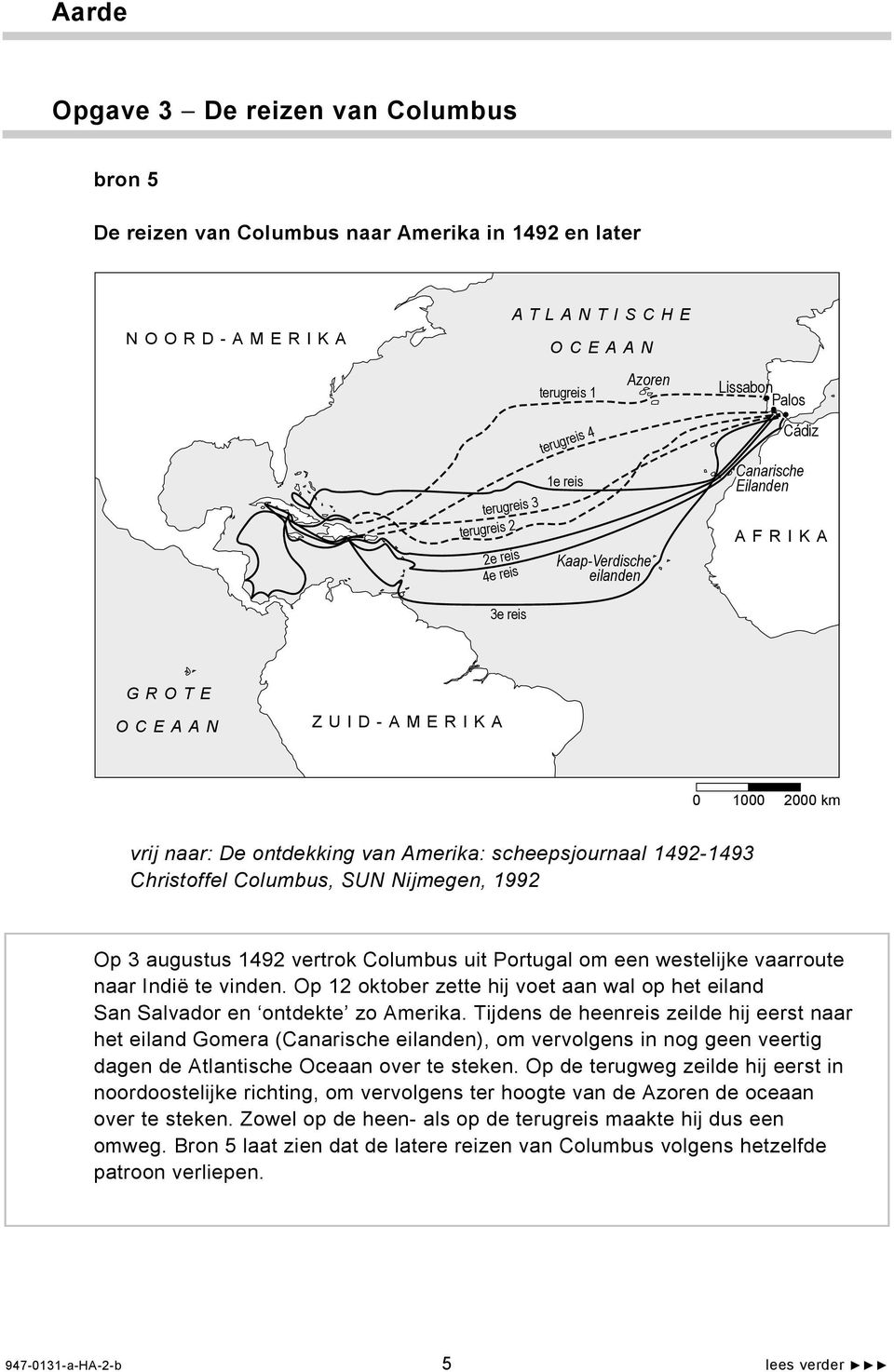 Christoffel Columbus, SUN Nijmegen, 1992 Op 3 augustus 1492 vertrok Columbus uit Portugal om een westelijke vaarroute naar Indië te vinden.