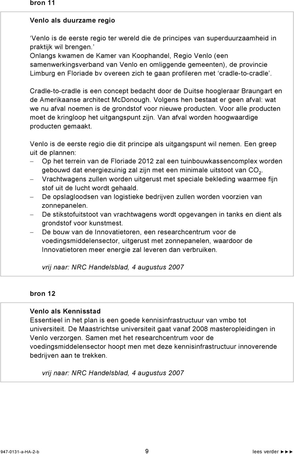 cradle-to-cradle. Cradle-to-cradle is een concept bedacht door de Duitse hoogleraar Braungart en de Amerikaanse architect McDonough.