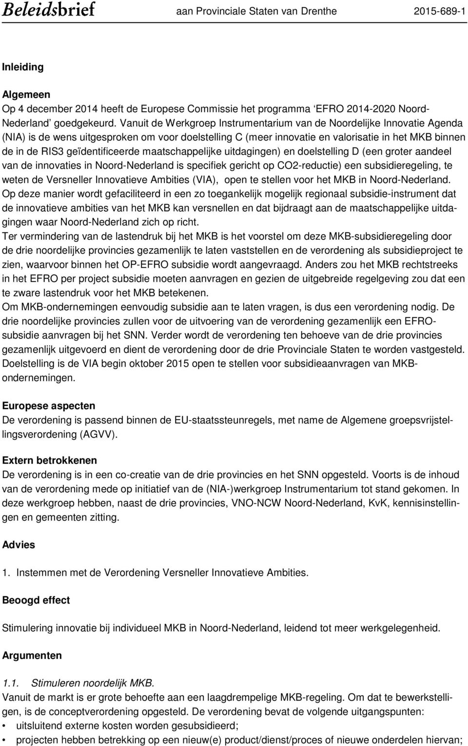 geïdentificeerde maatschappelijke uitdagingen) en doelstelling D (een groter aandeel van de innovaties in Noord-Nederland is specifiek gericht op CO2-reductie) een subsidieregeling, te weten de