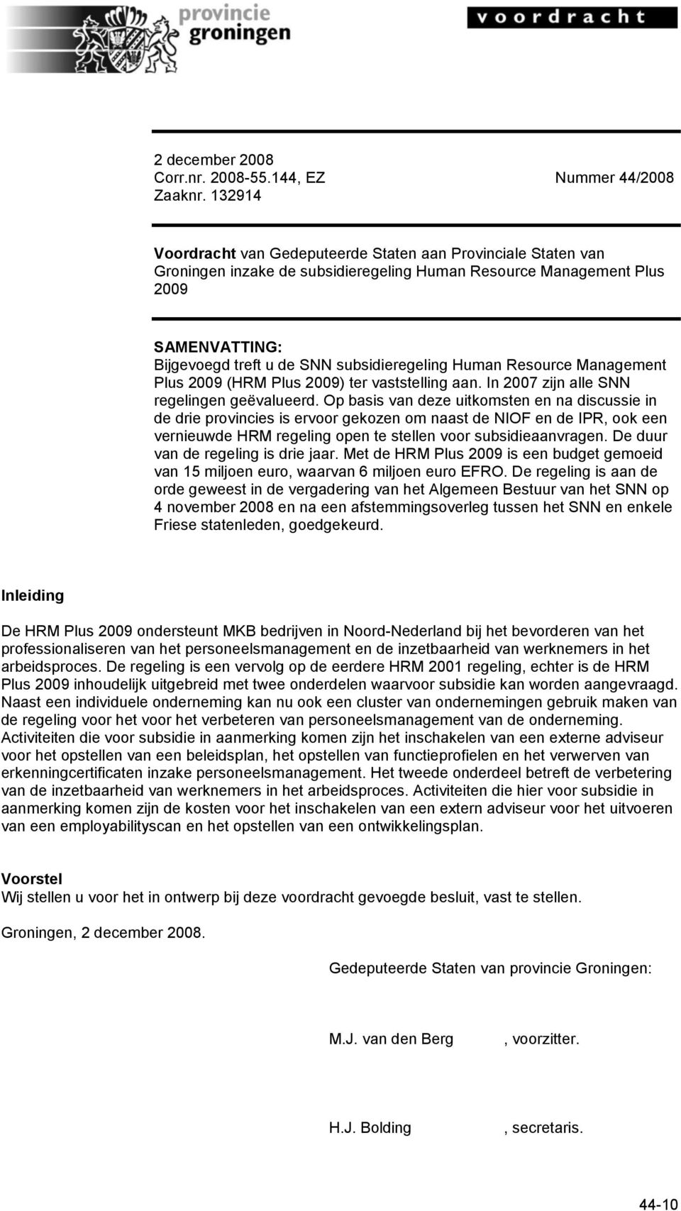Human Resource Management Plus 2009 (HRM Plus 2009) ter vaststelling aan. In 2007 zijn alle SNN regelingen geëvalueerd.