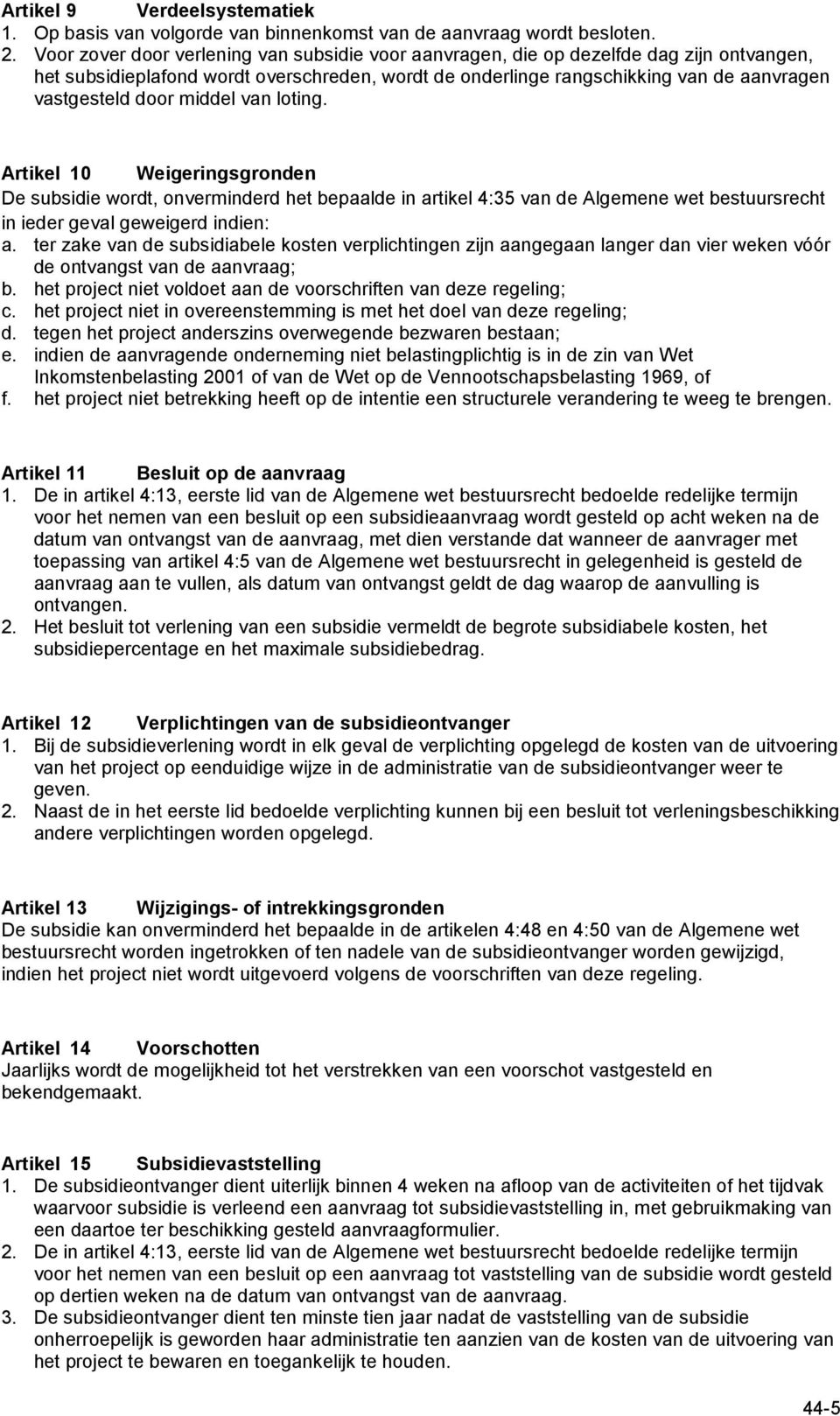 middel van loting. Artikel 10 Weigeringsgronden De subsidie wordt, onverminderd het bepaalde in artikel 4:35 van de Algemene wet bestuursrecht in ieder geval geweigerd indien: a.