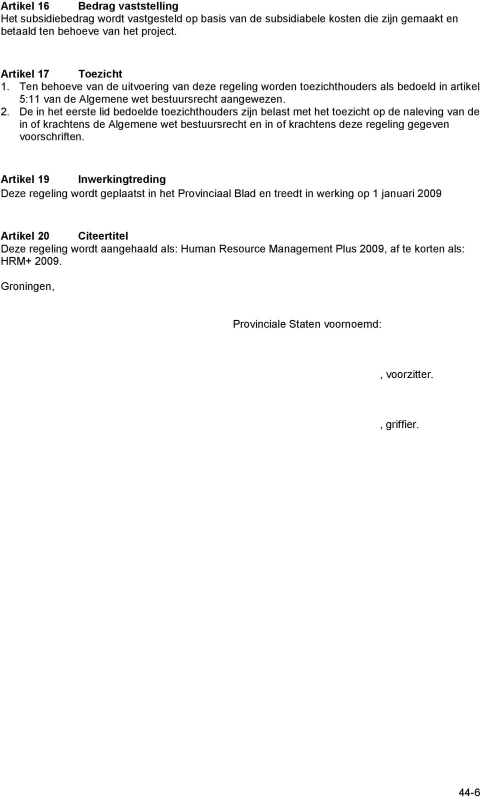 De in het eerste lid bedoelde toezichthouders zijn belast met het toezicht op de naleving van de in of krachtens de Algemene wet bestuursrecht en in of krachtens deze regeling gegeven voorschriften.