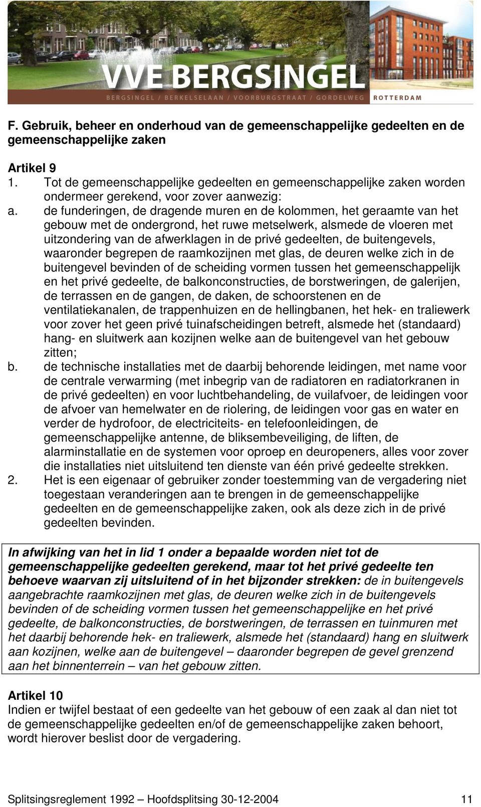 de funderingen, de dragende muren en de kolommen, het geraamte van het gebouw met de ondergrond, het ruwe metselwerk, alsmede de vloeren met uitzondering van de afwerklagen in de privé gedeelten, de