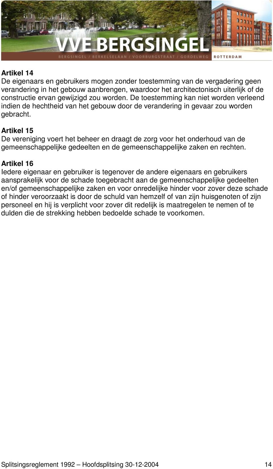 Artikel 15 De vereniging voert het beheer en draagt de zorg voor het onderhoud van de gemeenschappelijke gedeelten en de gemeenschappelijke zaken en rechten.