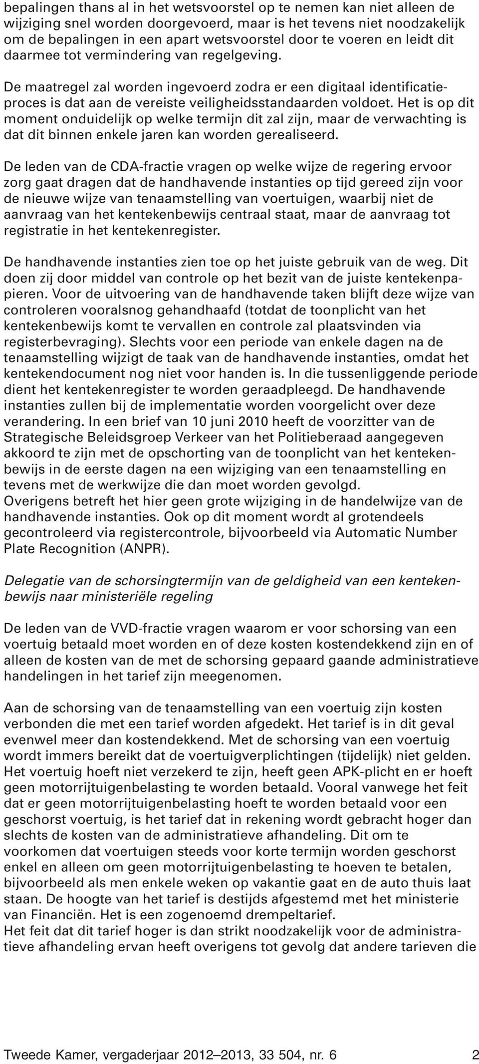 Het is op dit moment onduidelijk op welke termijn dit zal zijn, maar de verwachting is dat dit binnen enkele jaren kan worden gerealiseerd.