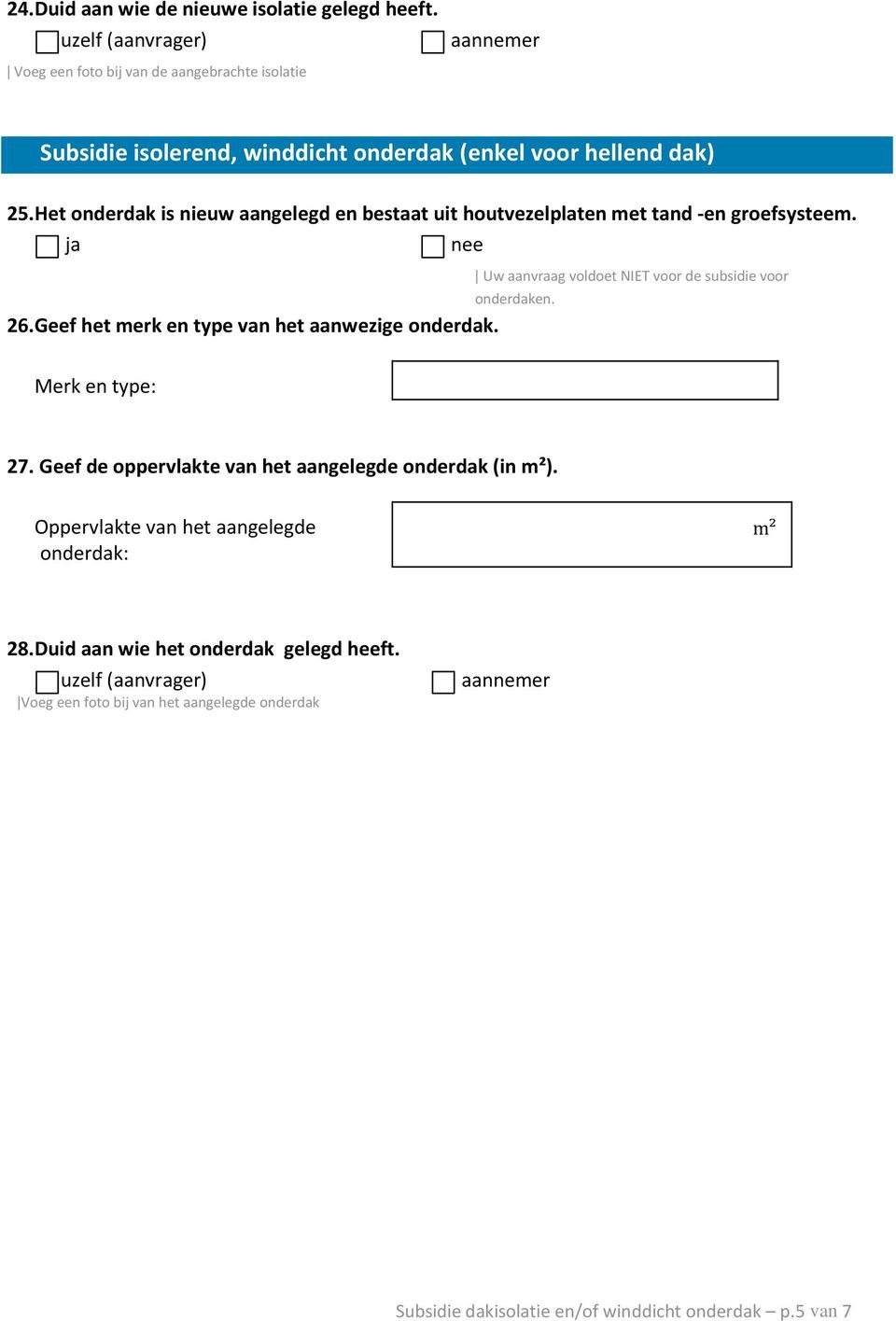 Het onderdak is nieuw aangelegd en bestaat uit houtvezelplaten met tand -en groefsysteem. onderdaken. 26. Geef het merk en type van het aanwezige onderdak.