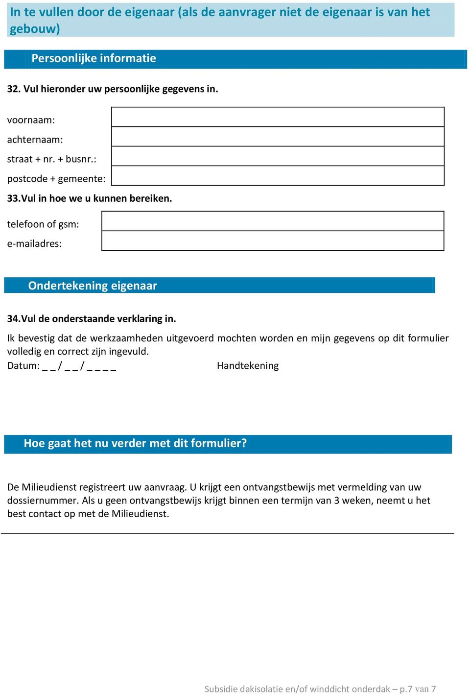 Ik bevestig dat de werkzaamheden uitgevoerd mochten worden en mijn gegevens op dit formulier volledig en correct zijn ingevuld. Datum: / / Handtekening Hoe gaat het nu verder met dit formulier?