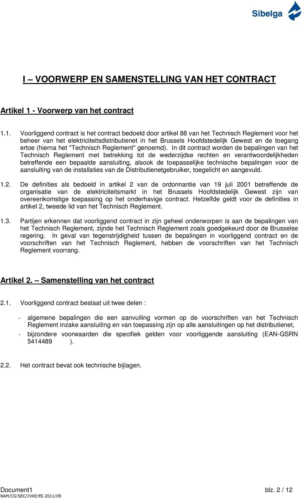 1. Voorliggend contract is het contract bedoeld door artikel 88 van het Technisch Reglement voor het beheer van het elektriciteitsdistributienet in het Brussels Hoofdstedelijk Gewest en de toegang