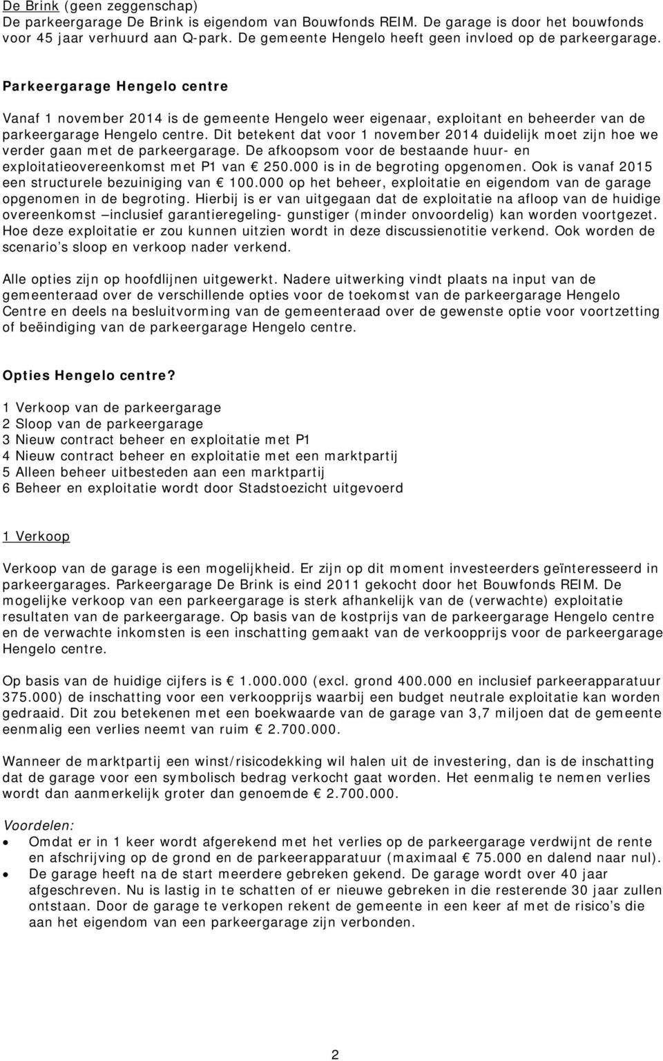 Parkeergarage Hengelo centre Vanaf 1 november 2014 is de gemeente Hengelo weer eigenaar, exploitant en beheerder van de parkeergarage Hengelo centre.