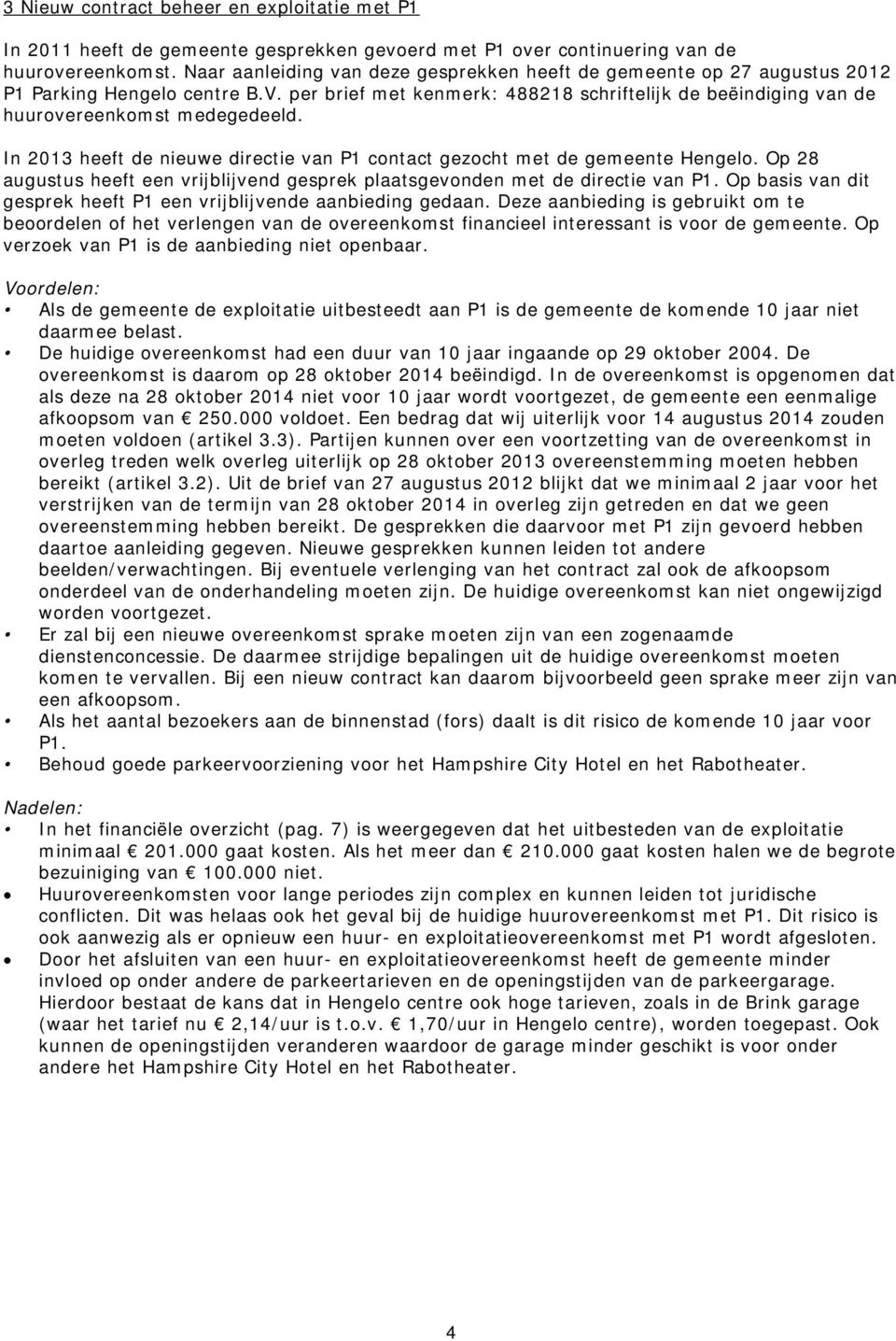 In 2013 heeft de nieuwe directie van P1 contact gezocht met de gemeente Hengelo. Op 28 augustus heeft een vrijblijvend gesprek plaatsgevonden met de directie van P1.