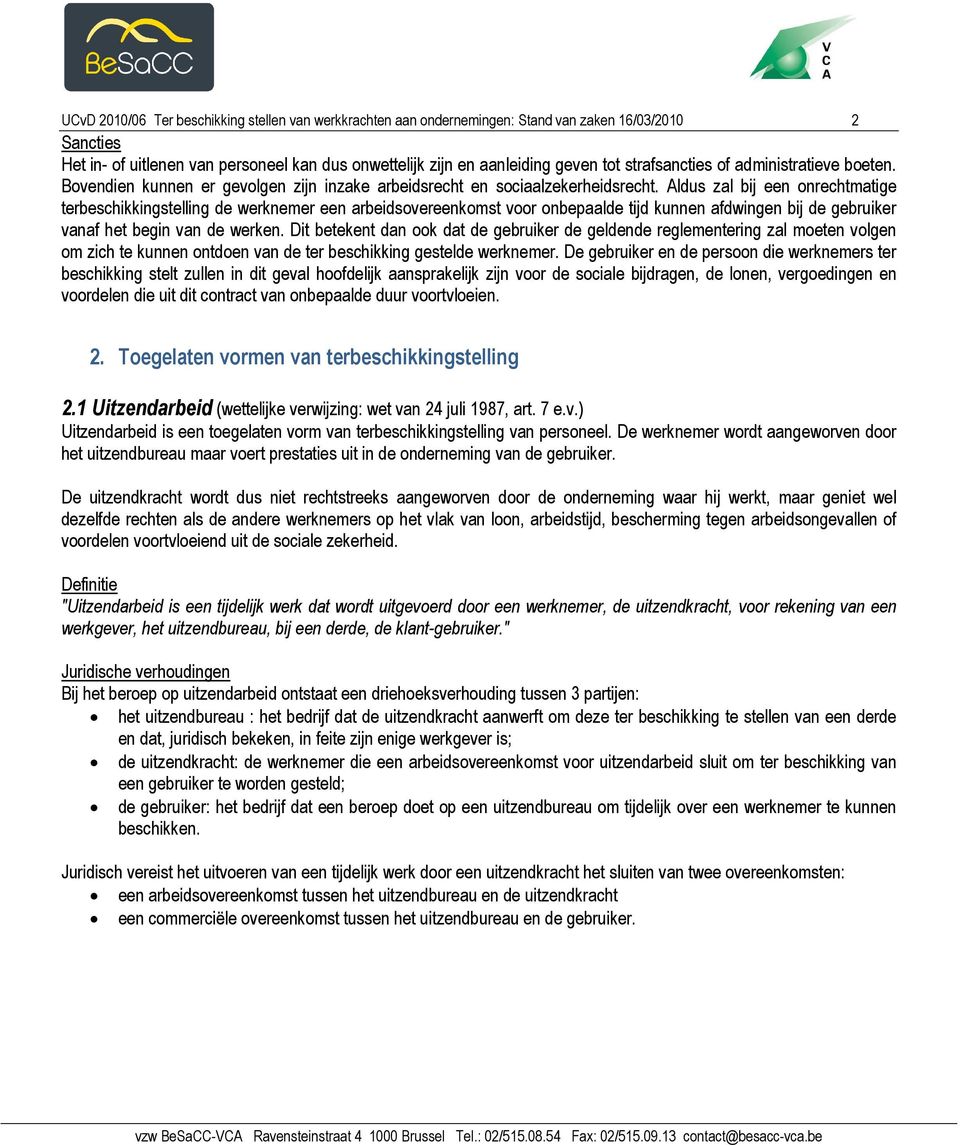 Aldus zal bij een onrechtmatige terbeschikkingstelling de werknemer een arbeidsovereenkomst voor onbepaalde tijd kunnen afdwingen bij de gebruiker vanaf het begin van de werken.