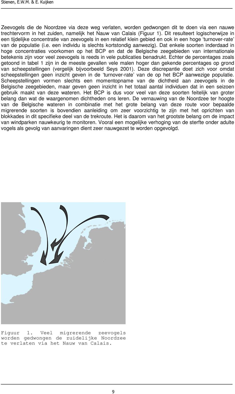Dat enkele soorten inderdaad in hoge concentraties voorkomen op het en dat de Belgische zeegebieden van internationale betekenis zijn voor veel zeevogels is reeds in vele publicaties benadrukt.