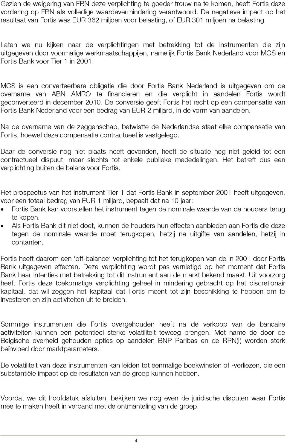 Laten we nu kijken naar de verplichtingen met betrekking tot de instrumenten die zijn uitgegeven door voormalige werkmaatschappijen, namelijk Fortis Bank Nederland voor MCS en Fortis Bank voor Tier 1