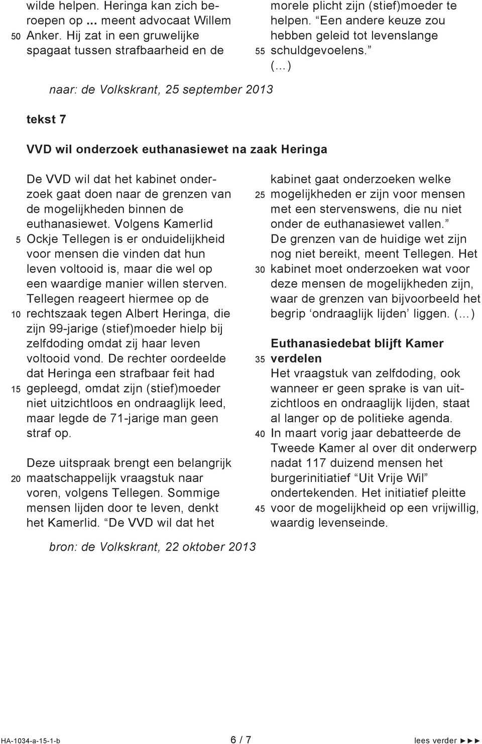 tekst 7 naar: de Volkskrant, 2 september 13 VVD wil onderzoek euthanasiewet na zaak Heringa De VVD wil dat het kabinet onderzoek gaat doen naar de grenzen van de mogelijkheden binnen de euthanasiewet.