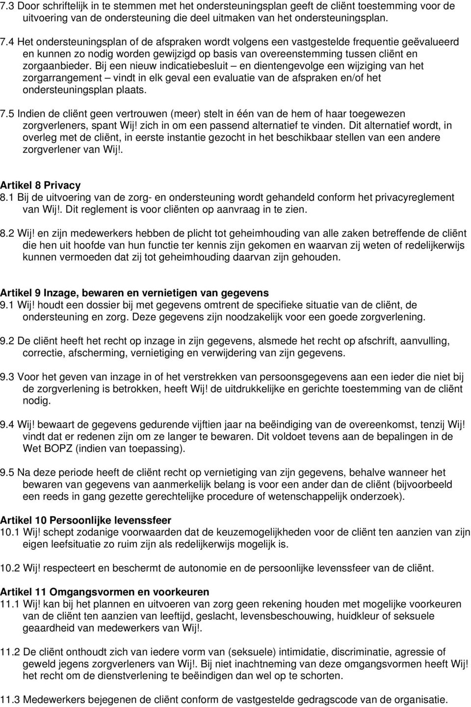 Bij een nieuw indicatiebesluit en dientengevolge een wijziging van het zorgarrangement vindt in elk geval een evaluatie van de afspraken en/of het ondersteuningsplan plaats. 7.