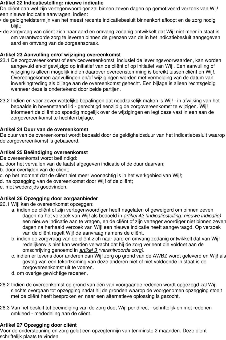 zodanig ontwikkelt dat Wij! niet meer in staat is om verantwoorde zorg te leveren binnen de grenzen van de in het indicatiebesluit aangegeven aard en omvang van de zorgaanspraak.