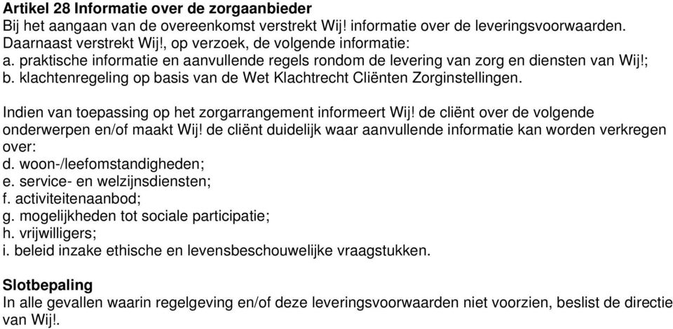 Indien van toepassing op het zorgarrangement informeert Wij! de cliënt over de volgende onderwerpen en/of maakt Wij! de cliënt duidelijk waar aanvullende informatie kan worden verkregen over: d.