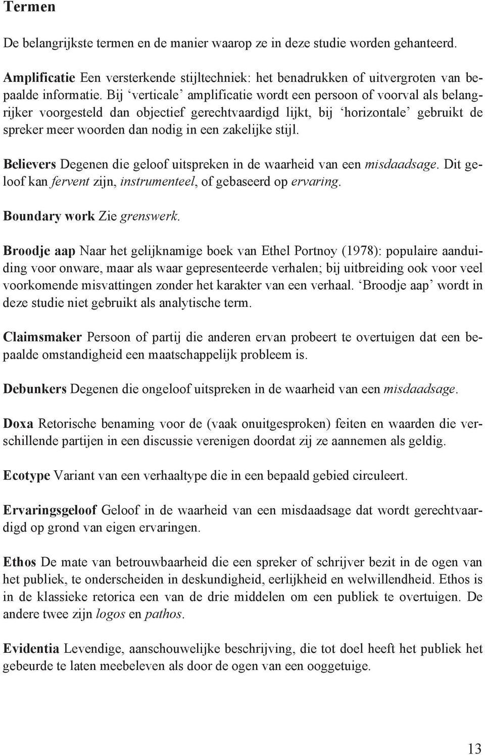 stijl. Believers Degenen die geloof uitspreken in de waarheid van een misdaadsage. Dit geloof kan fervent zijn, instrumenteel, of gebaseerd op ervaring. Boundary work Zie grenswerk.