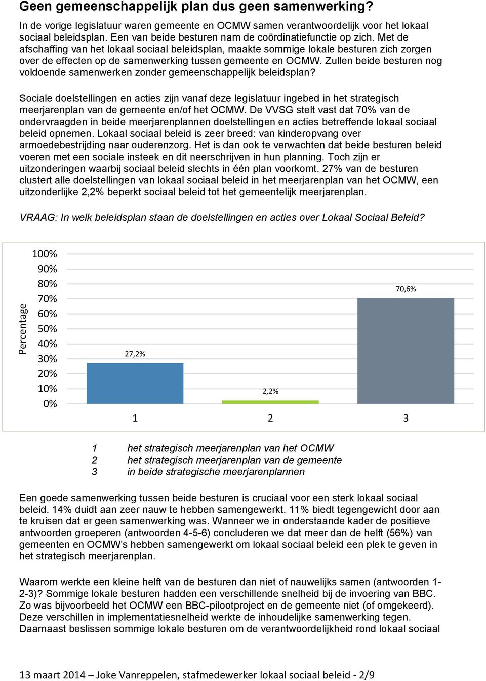 Met de afschaffing van het lokaal sociaal beleidsplan, maakte sommige lokale besturen zich zorgen over de effecten op de samenwerking tussen gemeente en OCMW.