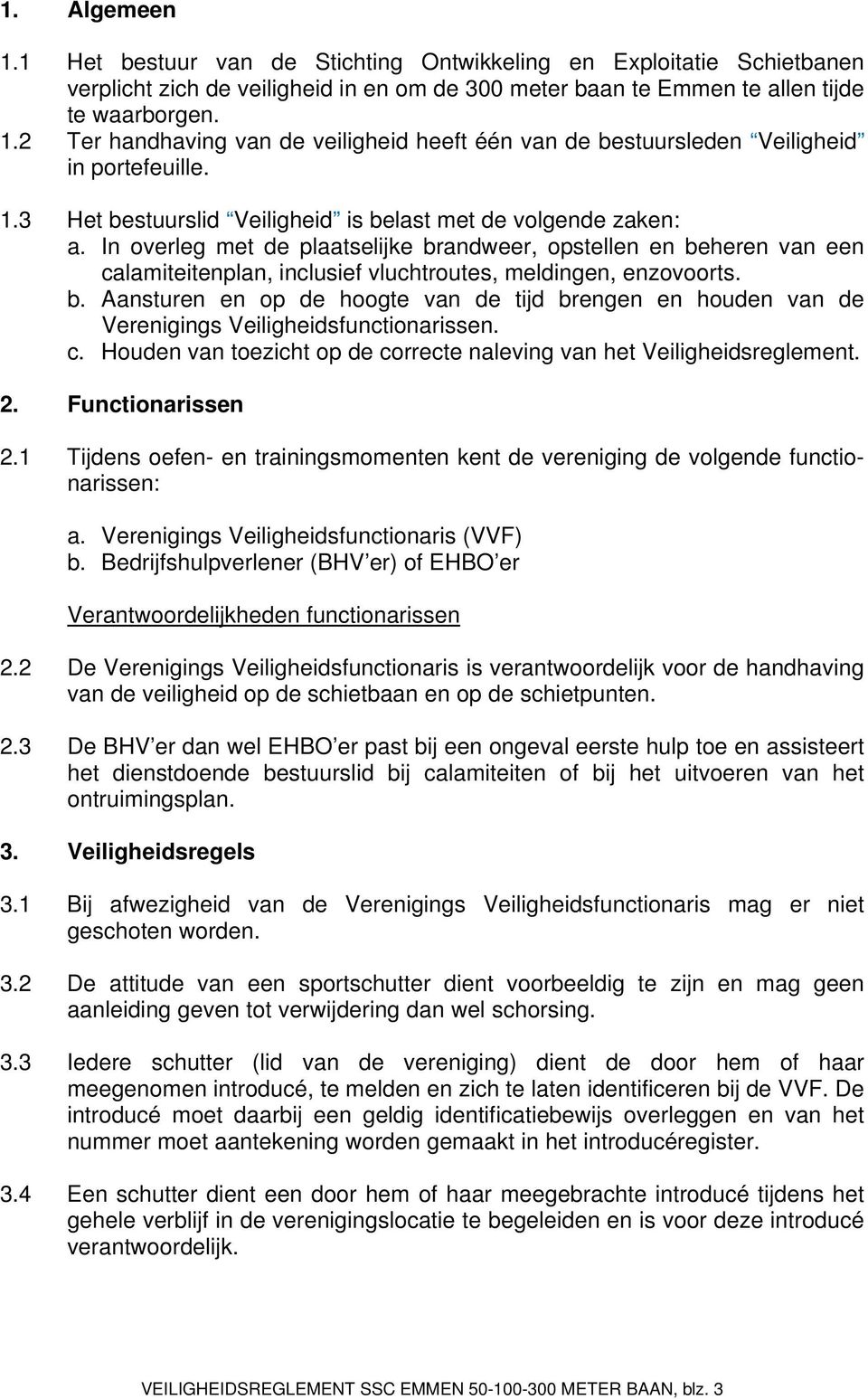 In overleg met de plaatselijke brandweer, opstellen en beheren van een calamiteitenplan, inclusief vluchtroutes, meldingen, enzovoorts. b. Aansturen en op de hoogte van de tijd brengen en houden van de Verenigings Veiligheidsfunctionarissen.