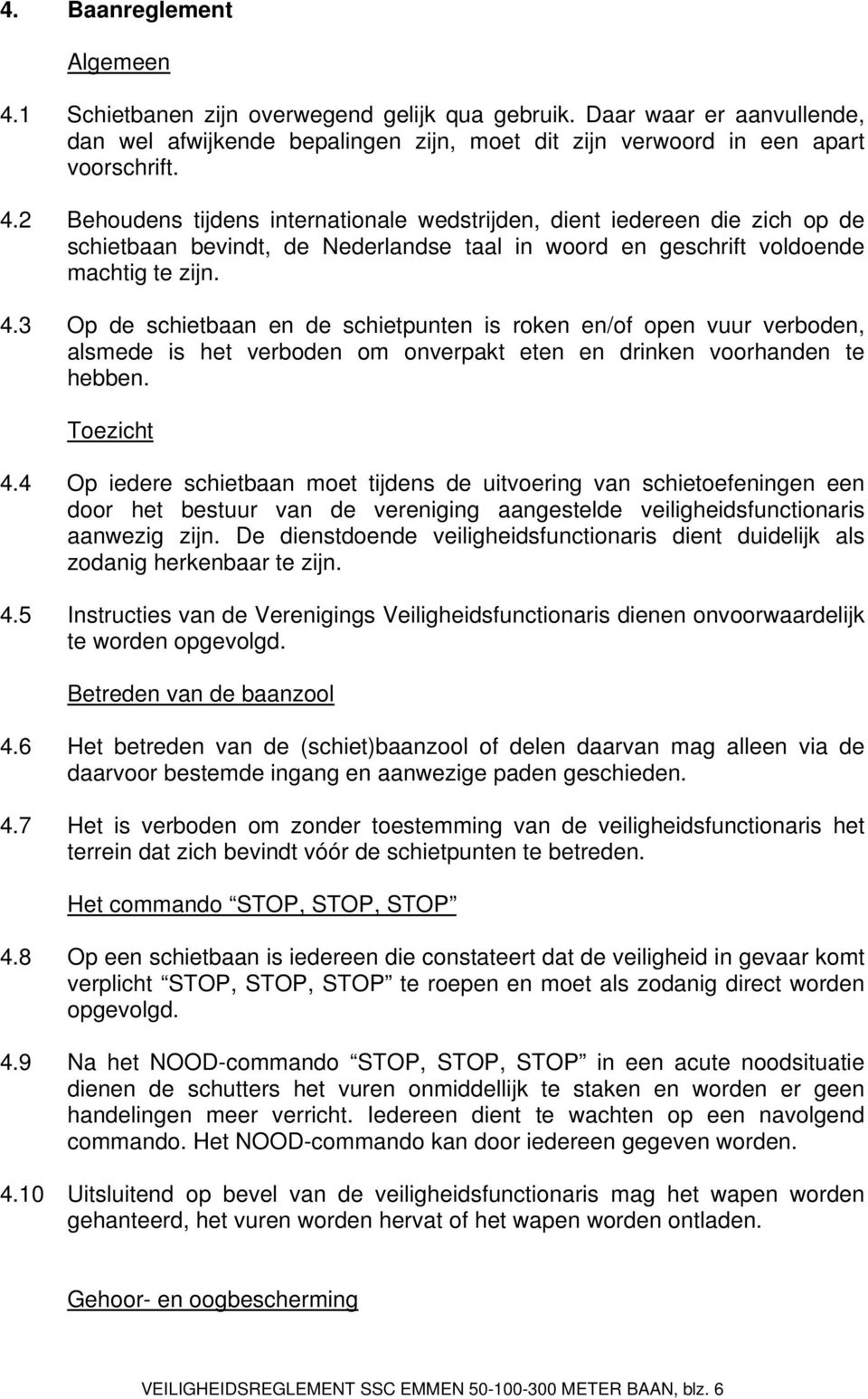 4 Op iedere schietbaan moet tijdens de uitvoering van schietoefeningen een door het bestuur van de vereniging aangestelde veiligheidsfunctionaris aanwezig zijn.