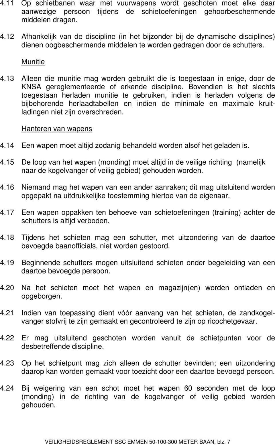 13 Alleen die munitie mag worden gebruikt die is toegestaan in enige, door de KNSA gereglementeerde of erkende discipline.