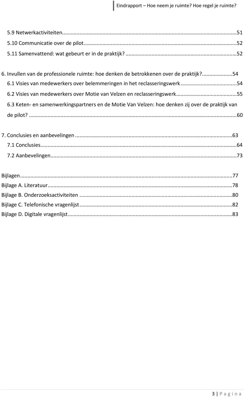 ..55 6.3 Keten- en samenwerkingspartners en de Motie Van Velzen: hoe denken zij over de praktijk van de pilot?...60 7. Conclusies en aanbevelingen...63 7.1 Conclusies...64 7.