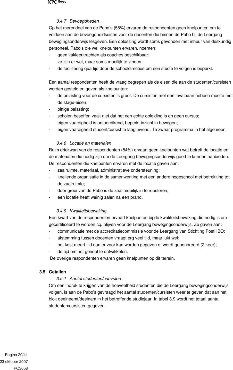 Pabo s die wel knelpunten ervaren, noemen: - geen vakleerkrachten als coaches beschikbaar; - ze zijn er wel, maar soms moeilijk te vinden; - de facilitering qua tijd door de schooldirecties om een